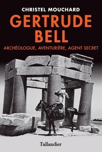 Gertrude Bell - Archéologue, aventurière, agent secret